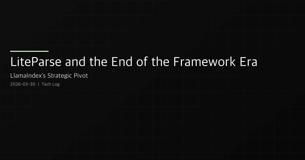 LiteParse and the End of the Framework Era — LlamaIndex's Strategic Pivot