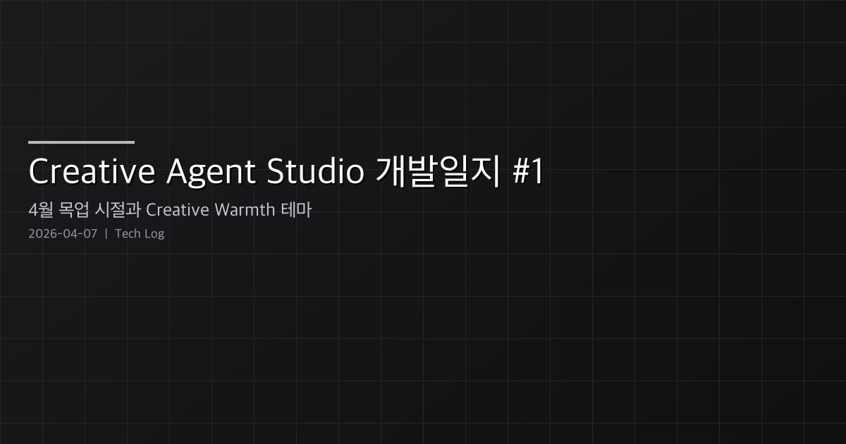 Creative Agent Studio 개발일지 #1 — 4월 목업 시절, 그리고 Creative Warmth 테마를 입은 이유