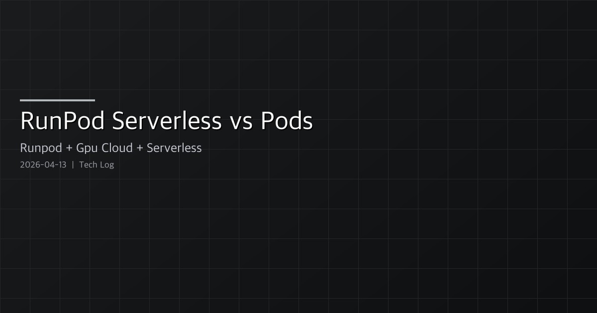 RunPod Serverless vs Pods — GPU 워크로드에서 무엇이 언제 이기는가