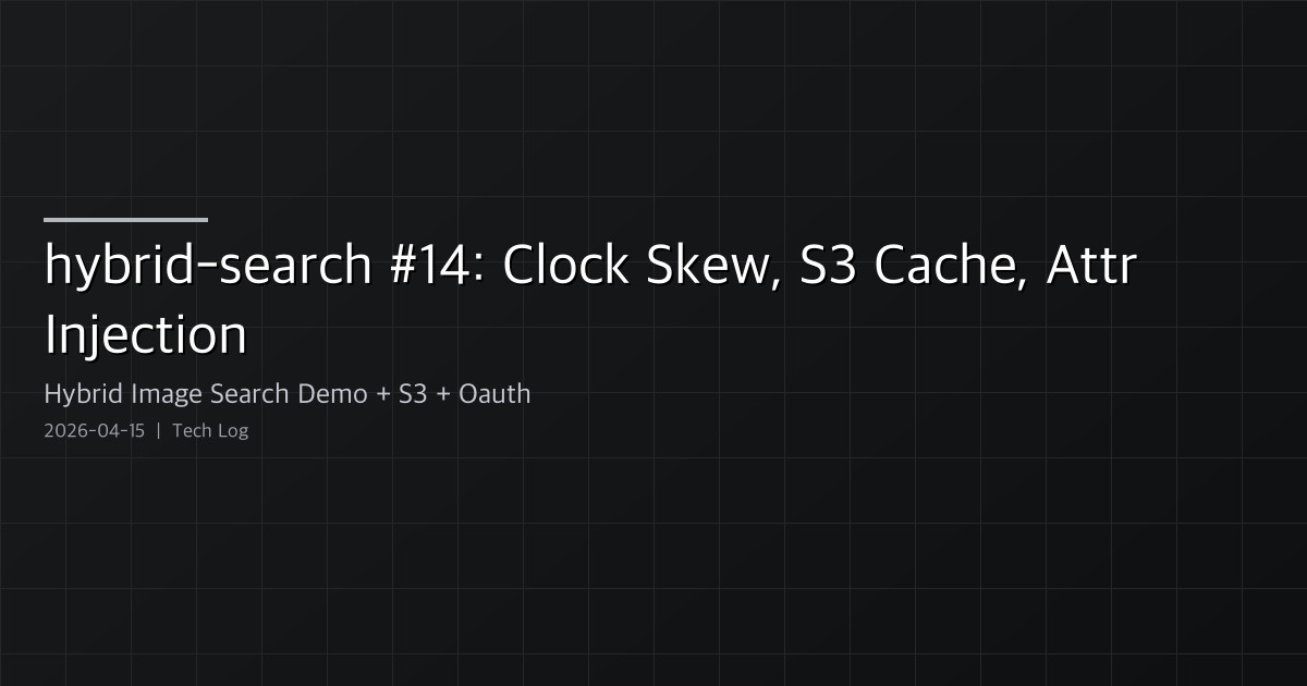 Featured image of post hybrid-image-search-demo Dev Log #14 — Clock Skew, S3-First Ref Cache, Attribute-Aware Injection