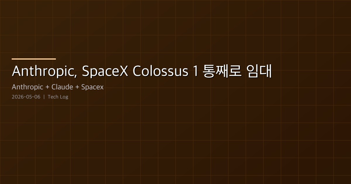 Anthropic, SpaceX Colossus 1 통째로 임대 — Claude 사용 한도 인상의 진짜 의미