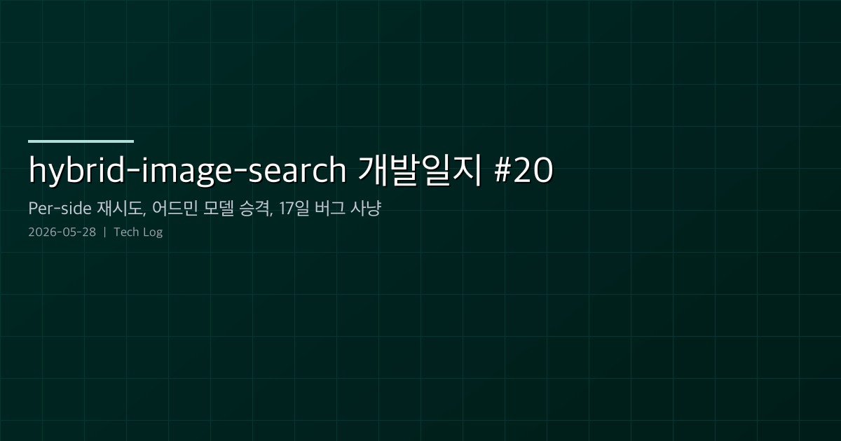 Featured image of post hybrid-image-search 개발일지 #20 — Per-side 생성 재시도, 어드민 모델 승격, 그리고 17일간의 버그 사냥